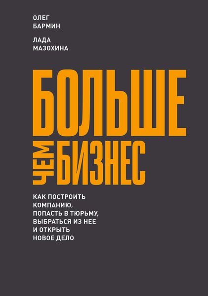 Обложка книги  «Больше чем бизнес: как построить компанию, попасть в тюрьму, выбраться из нее и открыть новое дело»