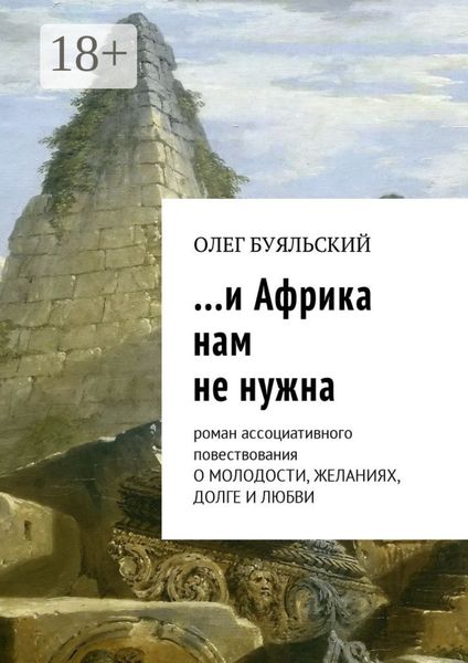 Обложка книги «…и Африка нам не нужна. Роман ассоциативного повествования о молодости, желаниях, долге и любви»
