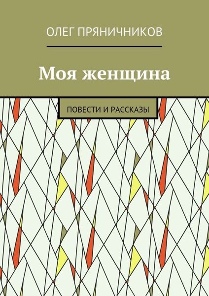 Обложка книги  «Моя женщина. Повести и рассказы»