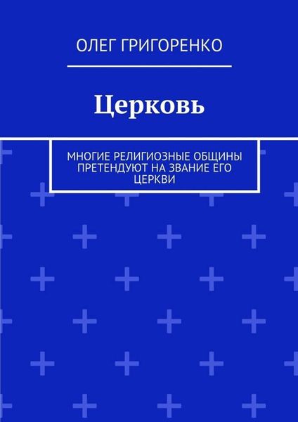 Обложка книги «Церковь. Многие религиозные общины претендуют на звание Его Церкви»