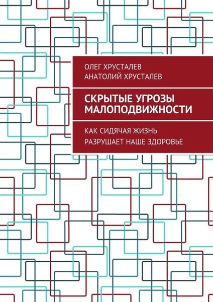 Обложка книги «Скрытые угрозы МАЛОПОДВИЖНОСТИ. Как сидячая жизнь разрушает наше здоровье»