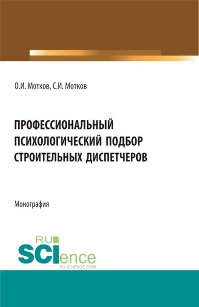 Обложка книги  «Профессиональный психологический подбор строительных диспетчеров. (Аспирантура, Бакалавриат, Магистратура). Монография.»