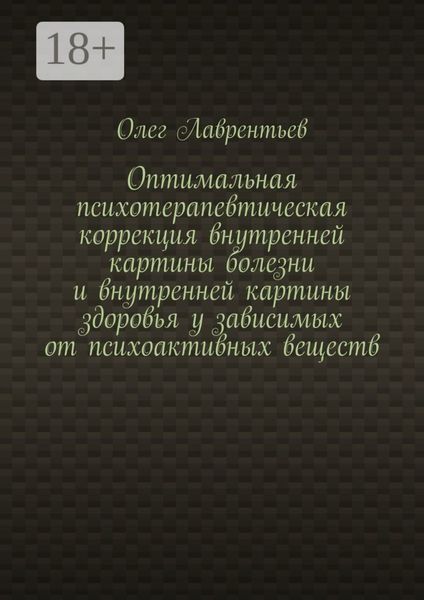 Обложка книги  «Оптимальная психотерапевтическая коррекция внутренней картины болезни и внутренней картины здоровья у зависимых от психоактивных веществ»