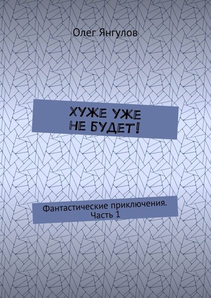 Обложка книги  «Хуже уже не будет! Фантастические приключения. Часть 1»