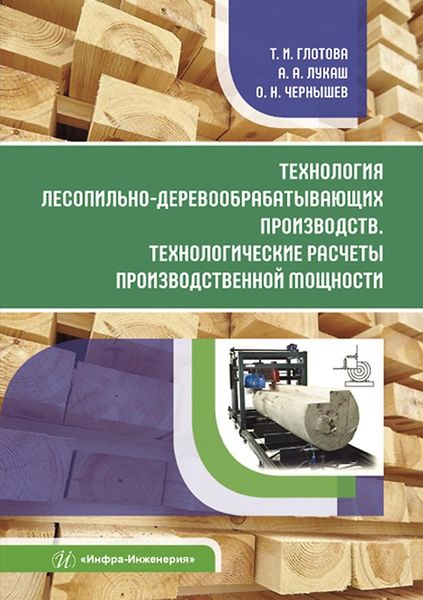 Обложка книги «Технология лесопильно-деревообрабатывающих производств. Технологические расчеты производственной мощности»