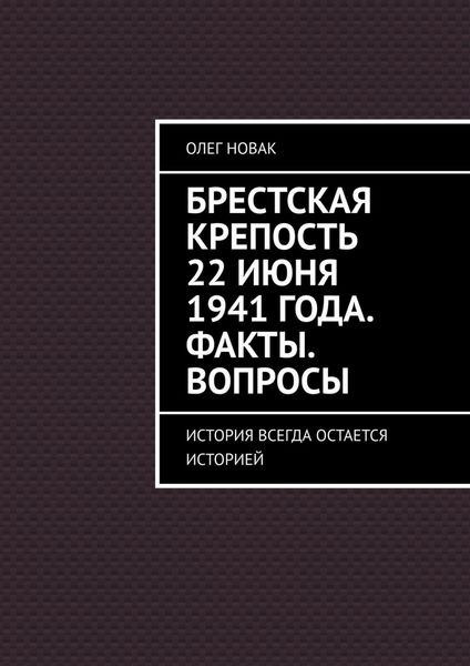Обложка книги  «Брестская крепость 22 июня 1941 года. Факты. Вопросы. История всегда остается историей»