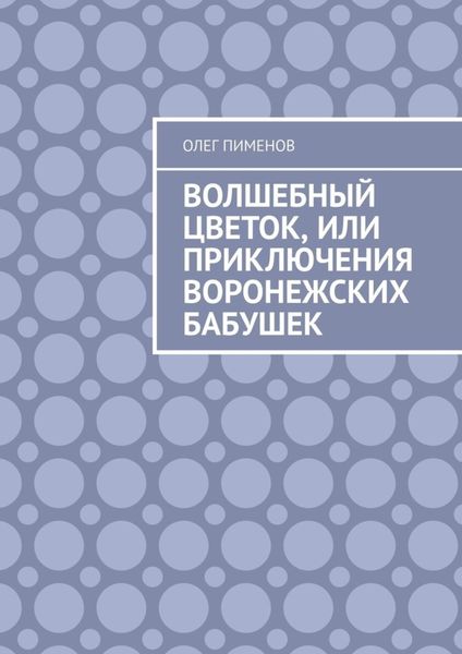 Обложка книги  «Волшебный цветок, или Приключения воронежских бабушек»