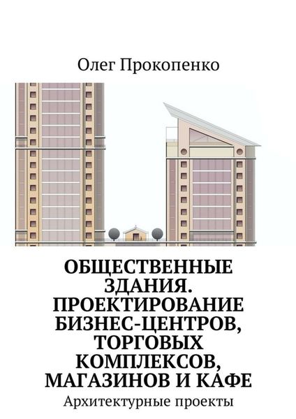 Обложка книги  «Общественные здания. Проектирование бизнес-центров, торговых комплексов, магазинов и кафе. Архитектурные проекты»