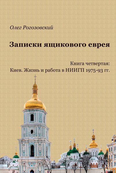 Обложка книги  «Записки ящикового еврея. Книга четвертая: Киев. Жизнь и работа в НИИГП 1975-93 гг»
