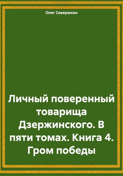 Обложка книги  «Личный поверенный товарища Дзержинского. В пяти томах. Книга 4. Гром победы»