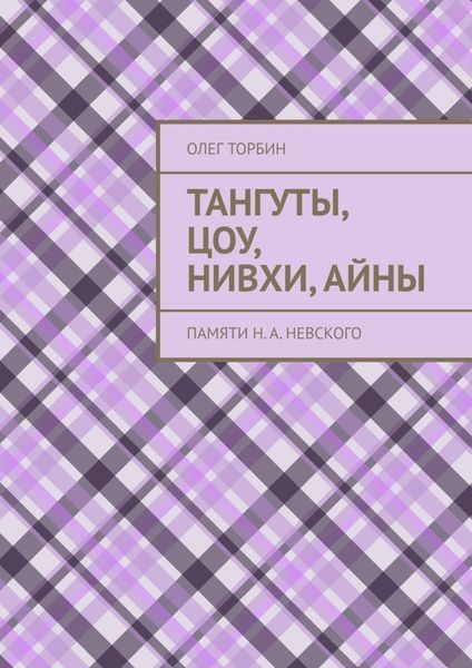 Обложка книги  «Тангуты, цоу, нивхи, айны. Памяти Н. А. Невского»