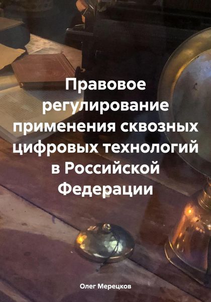 Обложка книги  «Правовое регулирование применения сквозных цифровых технологий в Российской Федерации»