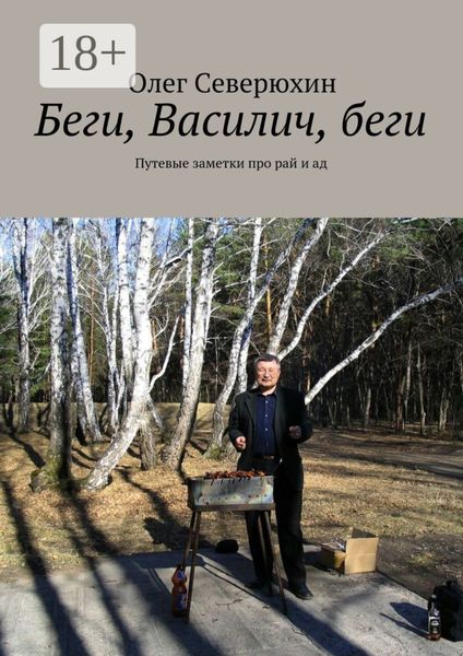 Обложка книги  «Беги, Василич, беги. Путевые заметки про рай и ад»