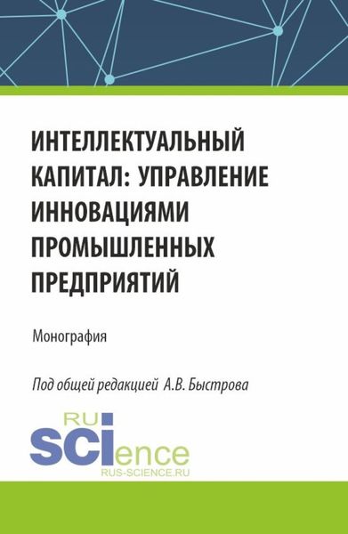 Обложка книги  «Интеллектуальный капитал: управление инновациями промышленных предприятий. (Аспирантура, Бакалавриат, Магистратура). Монография.»