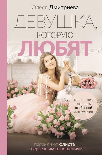 Обложка книги  «Девушка, которую любят. Перейди от флирта к серьезным отношениям»
