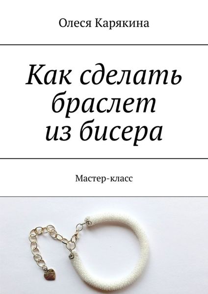 Обложка книги «Как сделать браслет из бисера. Мастер-класс»