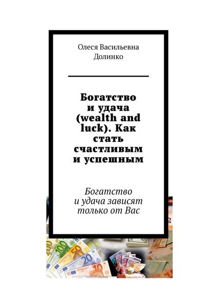 Обложка книги «Богатство и удача (wealth and luck). Как стать счастливым и успешным. Богатство и удача зависят только от Вас»