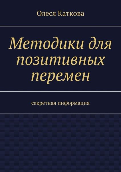 Обложка книги  «Методики для позитивных перемен. Секретная информация»
