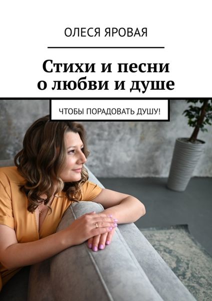 Обложка книги  «Стихи и песни о любви и душе. Чтобы порадовать душу!»