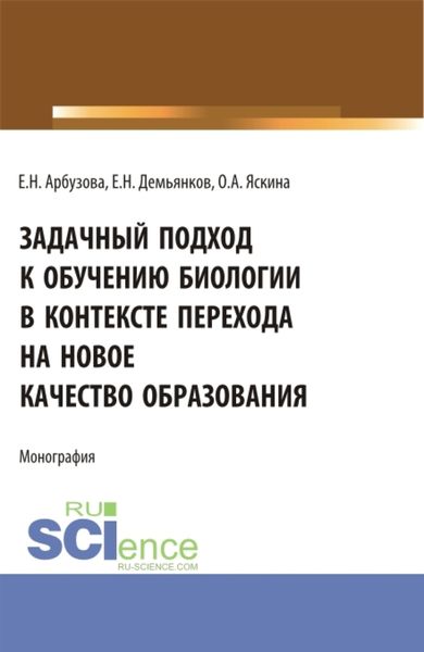 Обложка книги «Задачный подход к обучению биологии в контексте перехода на новое качество образования. (Аспирантура, Бакалавриат, Магистратура). Монография.»