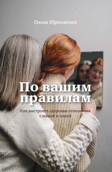 Обложка книги «По вашим правилам. Как выстроить здоровые отношения с мамой и папой»