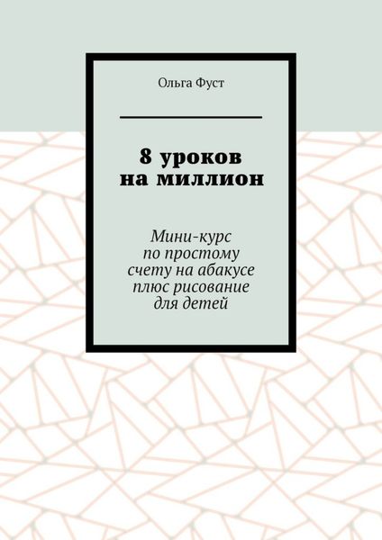Обложка книги «8 уроков на миллион. Мини-курс по простому счету на абакусе плюс рисование для детей»
