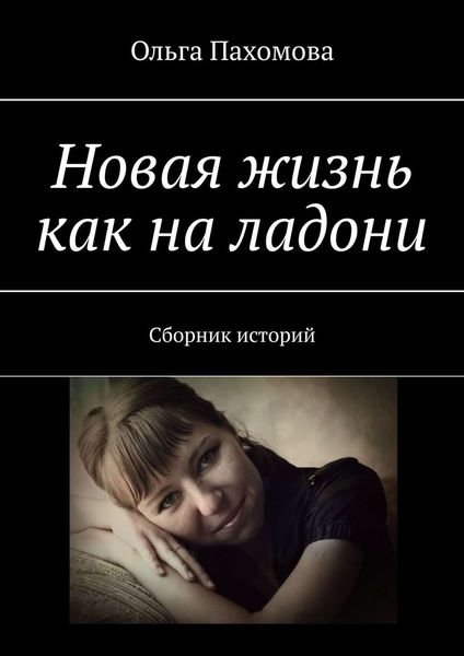 Обложка книги «Новая жизнь как на ладони. Сборник историй»