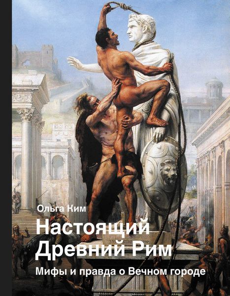 Обложка книги  «Настоящий Древний Рим. Мифы и правда о Вечном городе»