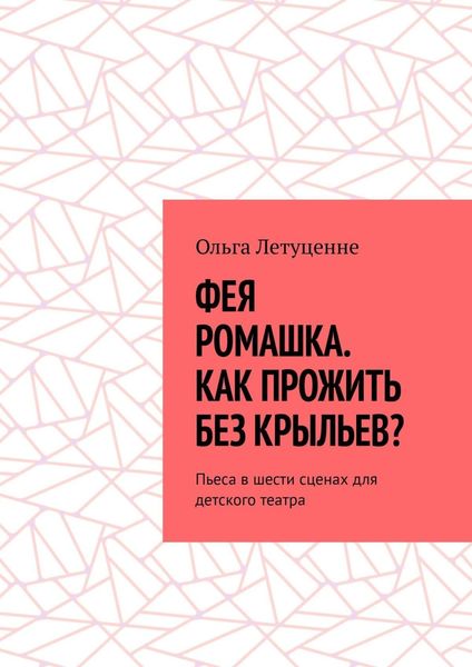 Обложка книги «Фея Ромашка. Как прожить без крыльев? Пьеса в шести сценах для детского театра»