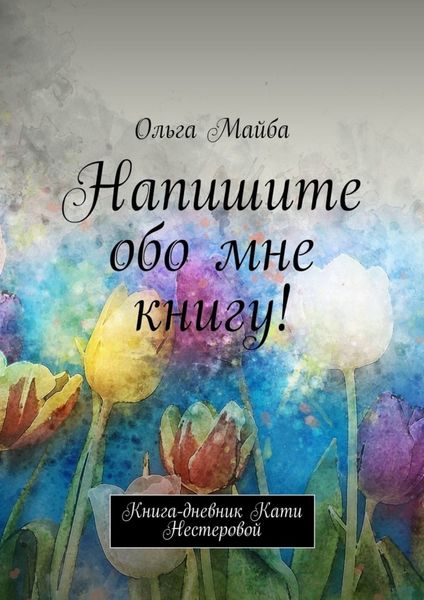 Обложка книги  «Напишите обо мне книгу! Книга-дневник Кати Нестеровой»