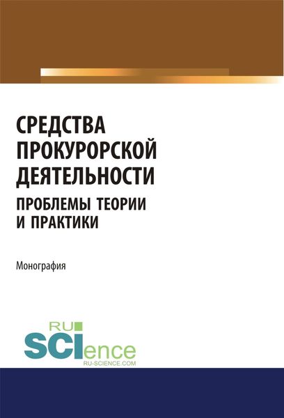 Обложка книги  «Средства прокурорской деятельности. Проблемы теории и практики. (Адъюнктура, Аспирантура, Бакалавриат, Магистратура, Специалитет). Монография.»