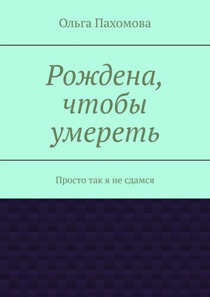 Обложка книги  «Рождена, чтобы умереть. Просто так я не сдамся»