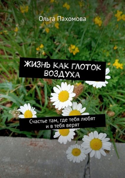 Обложка книги «Жизнь как глоток воздуха. Счастье там, где тебя любят и в тебя верят»