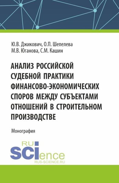 Обложка книги  «Анализ российской судебной практики финансово-экономических споров между субъектами отношений в строительном производстве. (Аспирантура, Магистратура). Монография.»