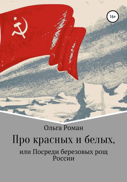 Обложка книги  «Про красных и белых, или Посреди березовых рощ России»