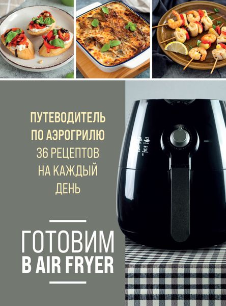 Обложка книги  «Готовим в Air Fryer. Путеводитель по аэрогрилю. 36 рецептов на каждый день»