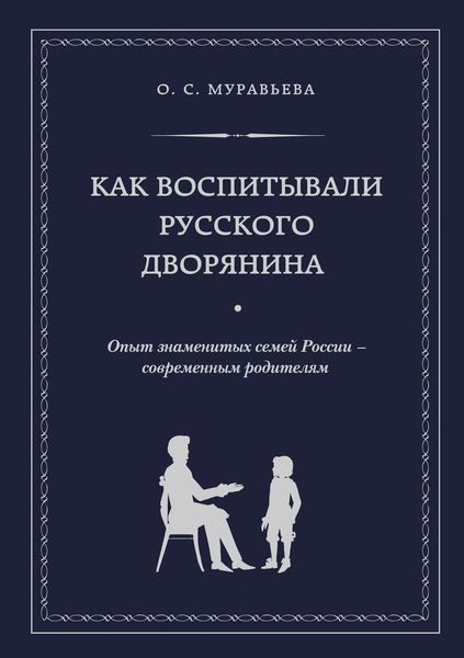 Обложка книги «Как воспитывали русского дворянина. Опыт знаменитых семей России – современным родителям»