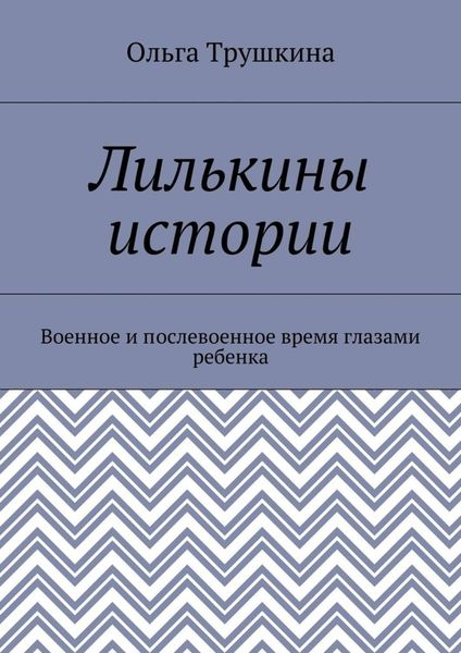 Обложка книги  «Лилькины истории. Военное и послевоенное время глазами ребенка»