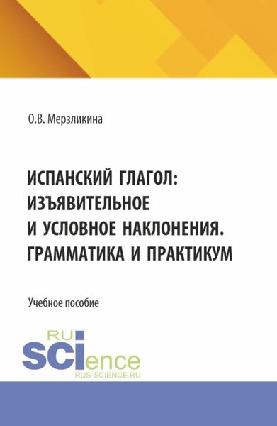 Обложка книги  «Испанский глагол: изъявительное и условное наклонения. Грамматика и практикум. (Бакалавриат, Специалитет). Учебное пособие.»