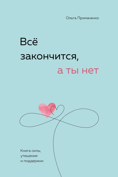 Обложка книги «Всё закончится, а ты нет. Книга силы, утешения и поддержки»