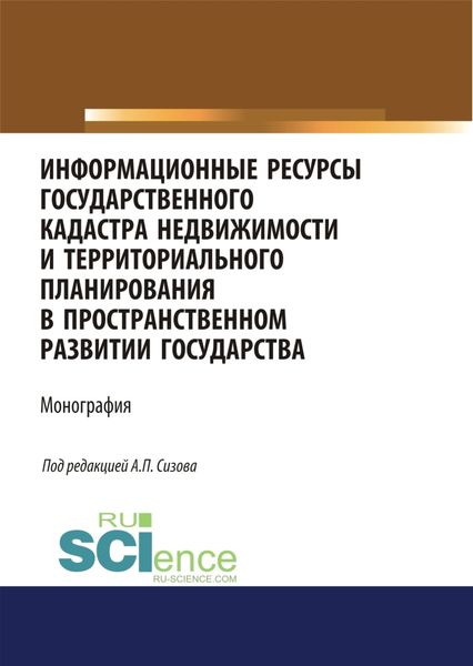 Обложка книги «Информационные ресурсы государственного кадастра недвижимости и территориального планирования в пространственном развитии государства. (Аспирантура, Магистратура). Монография.»