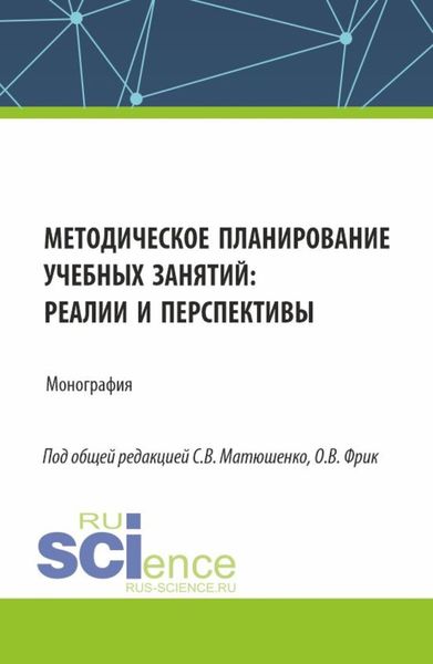 Обложка книги «Методическое планирование учебных занятий : реалии и перспективы. (Аспирантура, Бакалавриат, Магистратура). Монография.»