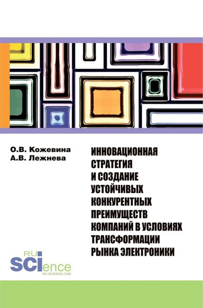 Обложка книги «Инновационная стратегия и создание устойчивых конкурентных преимуществ компаний в условиях трансформации рынка электроники. (Бакалавриат, Магистратура). Монография.»