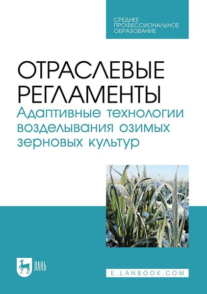 Обложка книги  «Отраслевые регламенты. Адаптивные технологии возделывания озимых зерновых культур. Учебное пособие для СПО»