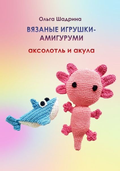 Обложка книги «Вязаные игрушки-амигуруми аксолотль и акула»
