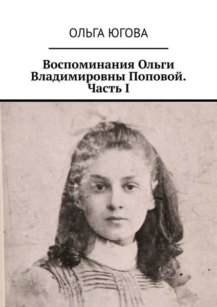 Обложка книги «Воспоминания Ольги Владимировны Поповой. Часть I»
