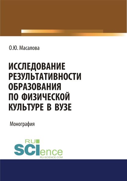 Обложка книги «Исследование результативности образования по физической культуре в вузе. (Аспирантура, Магистратура, Специалитет). Монография.»