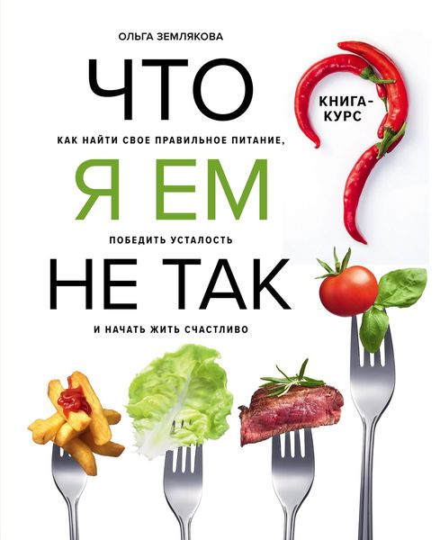 Обложка книги  «Что я ем не так? Как найти свое правильное питание, победить усталость и начать жить счастливо»