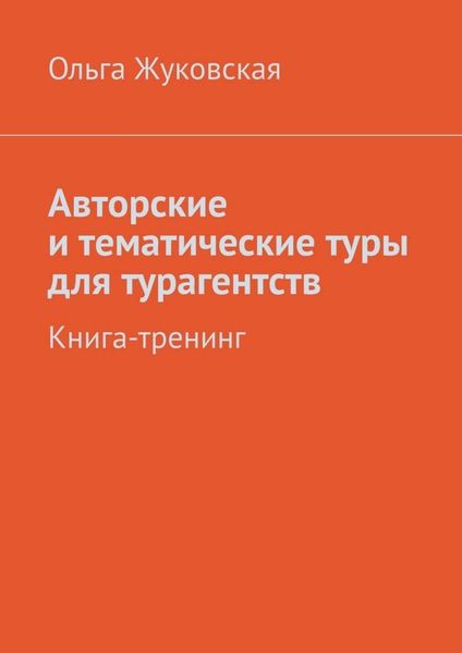 Обложка книги «Авторские и тематические туры для турагентств. Книга-тренинг»