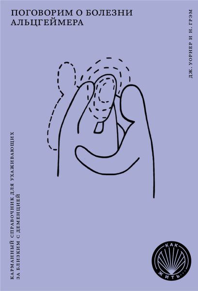 Обложка книги  «Поговорим о болезни Альцгеймера. Карманный справочник для ухаживающих за близким с деменцией»
